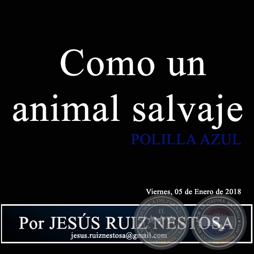  Como un animal salvaje - POLILLA AZUL - Por JESÚS RUIZ NESTOSA - Viernes, 05 de Enero de 2018